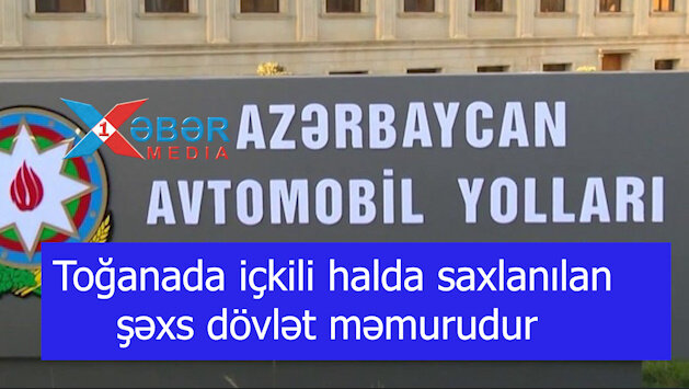 Toğanada içkili halda saxlanılan şəxs dövlət məmurudur-VİDEO