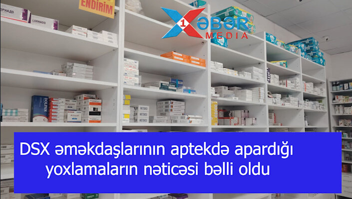 DSX əməkdaşlarının aptekdə apardığı yoxlamaların nəticəsi bəlli oldu-VİDEO