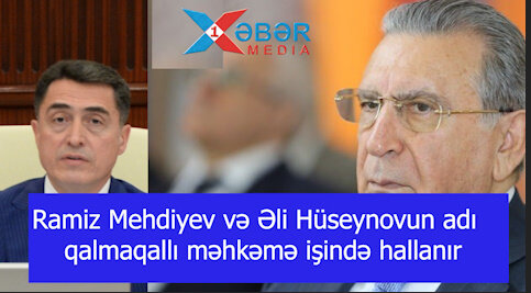 Ramiz Mehdiyev və Əli Hüseynovun adı qalmaqallı məhkəmə işində hallanır-VİDEO