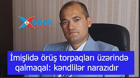 İmişlidə deputatın da adının hallandığı örüş torpaqları üzərində qalmaqal: kəndlilər narazıdır-VİDEO
