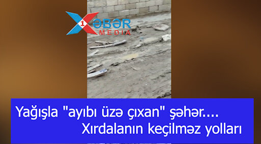 Yağışla "ayıbı üzə çıxan" şəhər....-Xırdalanın keçilməz yolları-VİDEO