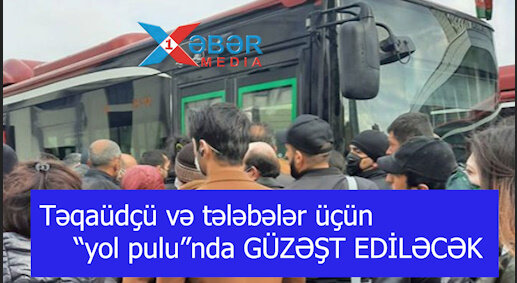 Təqaüdçü və tələbələr üçün “yol pulu”nda GÜZƏŞT EDİLƏCƏK-VİDEO