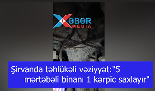 Şirvanda təhlükəli vəziyyət:"5 mərtəbəli binanı 1 kərpic saxlayır"-VİDEO
