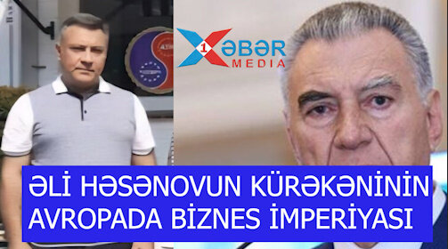 ƏLİ HƏSƏNOVUN KÜRƏKƏNİNİN AVROPADA BİZNES İMPERİYASI-VİDEO
