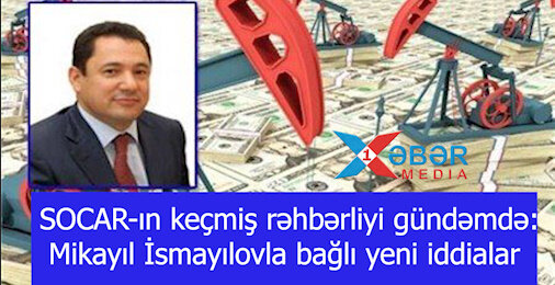 SOCAR-ın keçmiş rəhbərliyi gündəmdə: Mikayıl İsmayılovla bağlı yeni iddialar-VİDEO