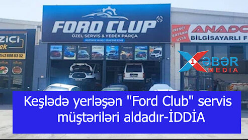 Keşlədə yerləşən "Ford Club" servis müştəriləri aldadır-İDDİA-VİDEO