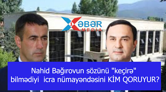 Nahid Bağırovun sözünü "keçirə" bilmədiyi  icra nümayəndəsini KİM QORUYUR?-VİDEO