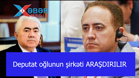 Deputat oğlunun şirkəti ARAŞDIRILIR-VİDEO