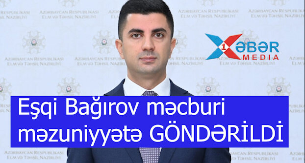 Eşqi Bağırov məcburi məzuniyyətə GÖNDƏRİLDİ-VİDEO