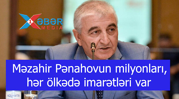 Məzahir Pənahovun milyonları, hər ölkədə imarətləri var...-VİDEO
