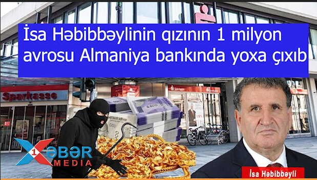 İsa Həbibbəylinin qızının 1 milyon avrosu Almaniya bankında "yoxa çıxıb"-İDDİA-VİDEO