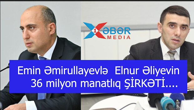 Emin Əmirullayevlə  Elnur Əliyevin 36 milyon manatlıq ŞİRKƏTİ....-VİDEO