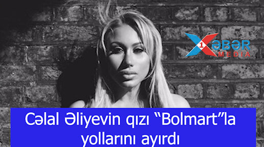 Cəlal Əliyevin qızı “Bolmart”la yollarını ayırdı-VİDEO