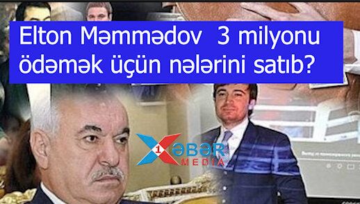 Elton Məmmədov  3 milyonu ödəmək üçün nələrini satıb? — ŞOK SİYAHI