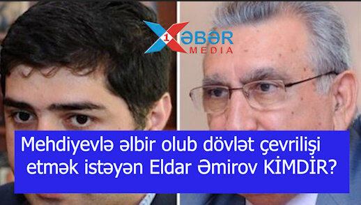 Mehdiyevlə əlbir olub dövlət çevrilişi etmək istəyən Eldar Əmirov KİMDİR? -VİDEO