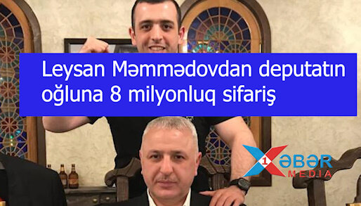 Leysan Məmmədovdan deputatın oğluna 8 milyonluq sifariş-VİDEO
