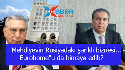Mehdiyevin Rusiyadakı şərikli biznesi... - "Eurohome"u da himayə edib? - VİDEO