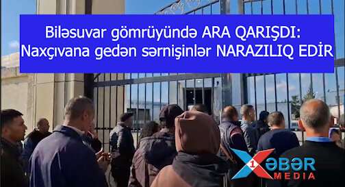 Biləsuvar gömrüyündə ARA QARIŞDI:Naxçıvana gedən sərnişinlər NARAZILIQ EDİR-VİDEO