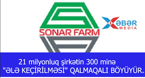 21 milyonluq şirkətin 300 minə "ƏLƏ KEÇİRİLMƏSİ" QALMAQALI BÖYÜYÜR...-VİDEO