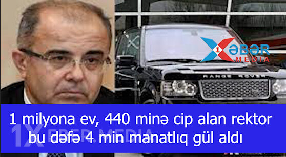 1 milyona ev, 440 minə cip alan rektor bu dəfə 4 min manatlıq gül aldı-VİDEO