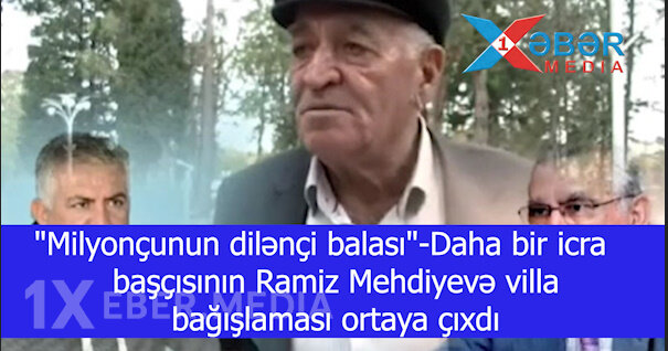"Milyonçunun dilənçi balası"-Daha bir icra başçısının Ramiz Mehdiyevə villa bağışlaması ortaya çıxdı-VİDEO