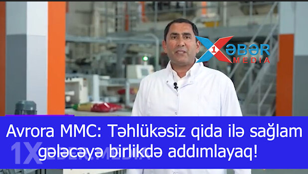 Avrora MMC: Təhlükəsiz qida ilə sağlam gələcəyə birlikdə addımlayaq!-VİDEO
