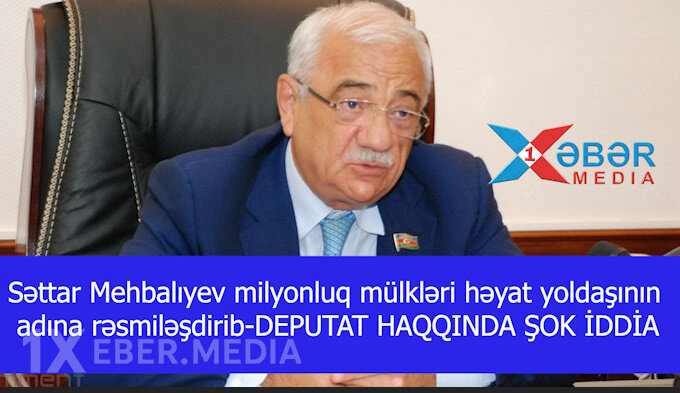 Səttar Mehbalıyev milyonluq mülkləri həyat yoldaşının adına rəsmiləşdirib-DEPUTAT HAQQINDA ŞOK İDDİA-VİDEO