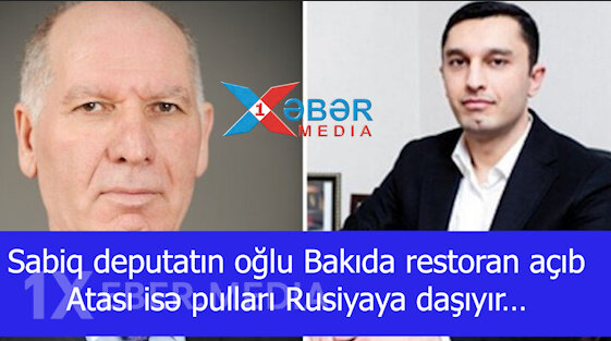 Sabiq deputatın oğlu Bakıda restoran açıb – atası isə pulları Rusiyaya daşıyır…-VİDEO