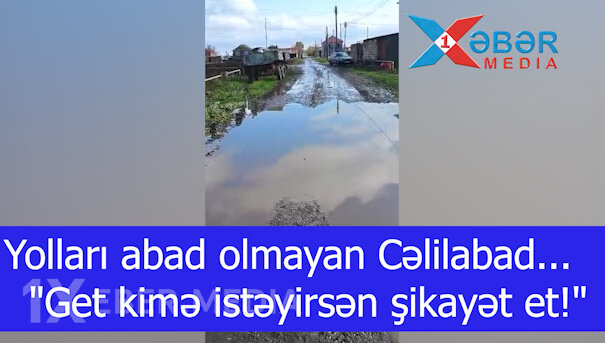 Yolları abad olmayan Cəlilabad..."Get kimə istəyirsən şikayət et!"-VİDEO
