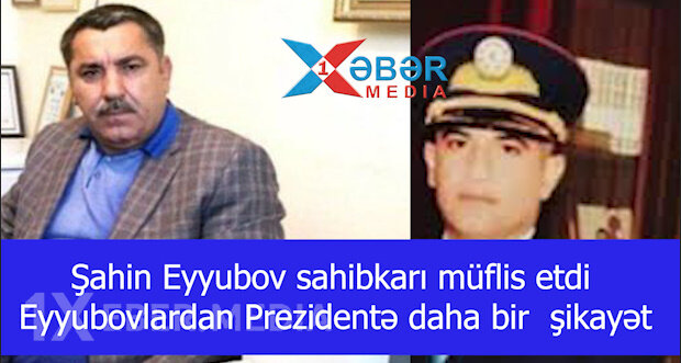 Şahin Eyyubov sahibkarı müflis edib?-Eyyubovlardan Prezidentə daha bir  şikayət-VİDEO