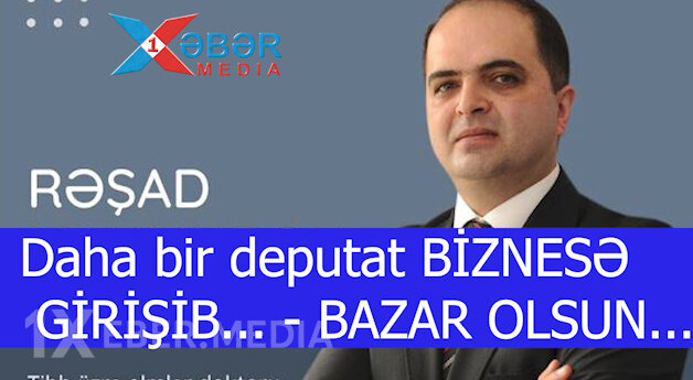 Daha bir deputat BİZNESƏ BAŞLAYIR... - BAZAR OLSUN...-VİDEO