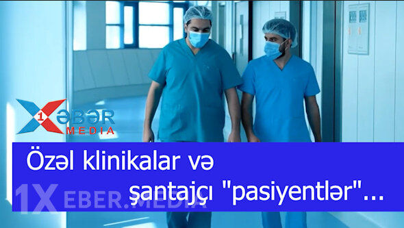 Özəl klinikalar və şantajçı "pasiyentlər"...-VİDEO