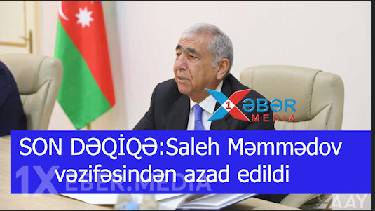 SON DƏQİQƏ:Saleh Məmmədov vəzifəsindən azad edildi-VİDEO