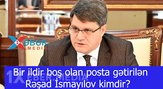 Bir ildir boş olan nazir postuna gətirilən Rəşad İsmayılov kimdir?-VİDEO