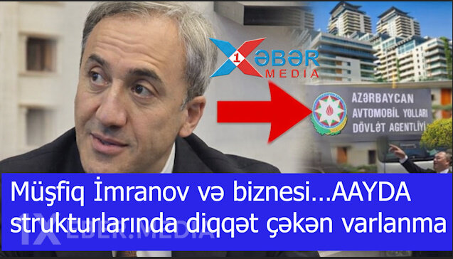 Müşfiq İmranov və biznesi…AAYDA strukturlarında diqqət çəkən varlanma-VİDEO
