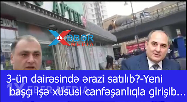 3-ün dairəsində ərazi satılıb?-Yeni başçı işə xüsusi canfəşanlıqla girişib...-VİDEO