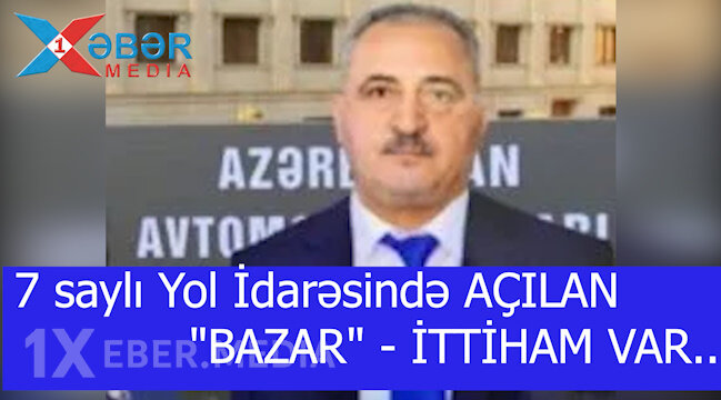 7 saylı Yol İdarəsində AÇILAN "BAZAR" - İTTİHAM VAR...-VİDEO