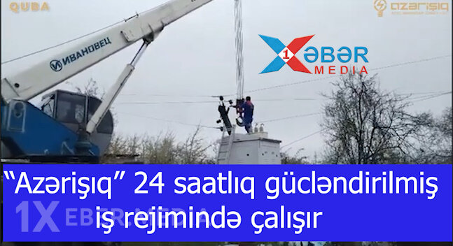 “Azərişıq” 24 saatlıq gücləndirilmiş iş rejimində çalışır-VİDEO