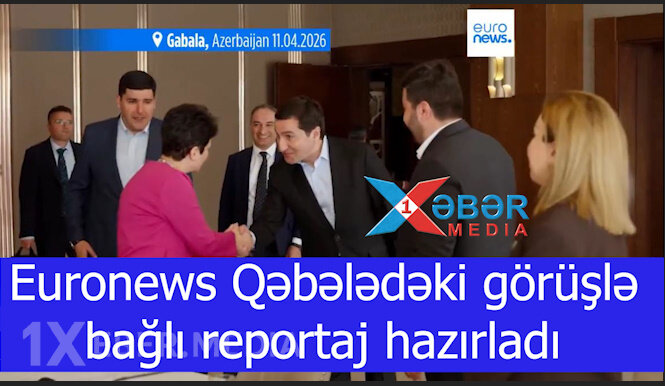 Euronews Qəbələdəki görüşlə bağlı reportaj hazırladı-VİDEO