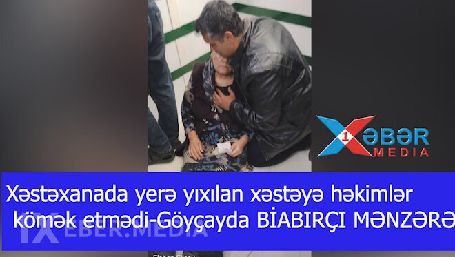 Xəstəxanada yerə yıxılan xəstəyə həkimlər kömək etmədi-Göyçayda BİABIRÇI MƏNZƏRƏ-VİDEO