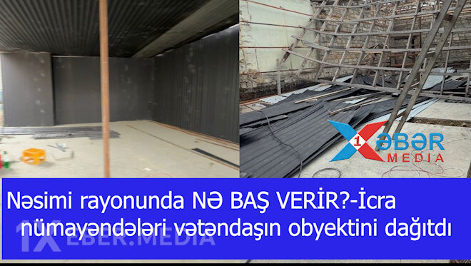 Nəsimi rayonunda NƏ BAŞ VERİR?-İcra nümayəndələri vətəndaşın obyektini dağıtdı-VİDEO