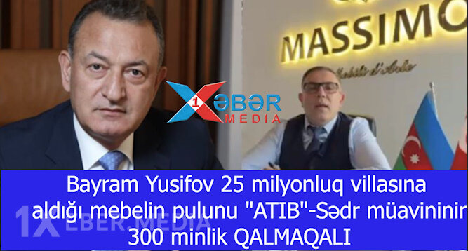 Bayram Yusifov 25 milyonluq villasına aldığı mebelin pulunu "ATIB"-Sədr müavininin 300 minlik QALMAQALI-VİDEO