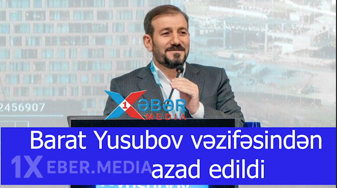 Barat Yusubov vəzifəsindən azad edildi-VİDEO