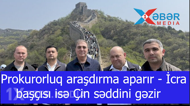Prokurorluq araşdırma aparır - İcra başçısı isə Çin səddini gəzir-VİDEO