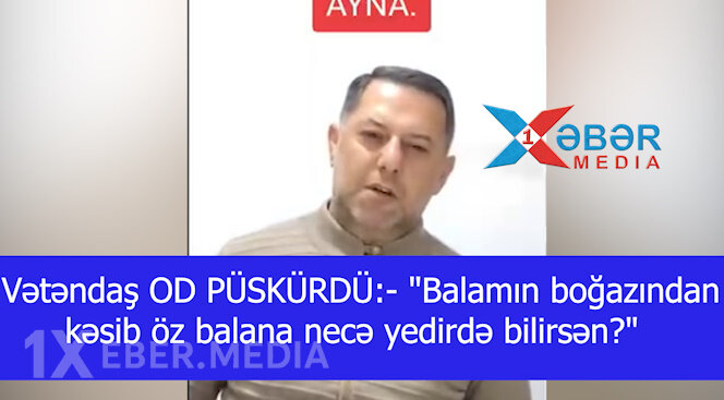 Vətəndaş OD PÜSKÜRDÜ:- "Balamın boğazından kəsib öz balana necə yedirdə bilirsən?"-VİDEO