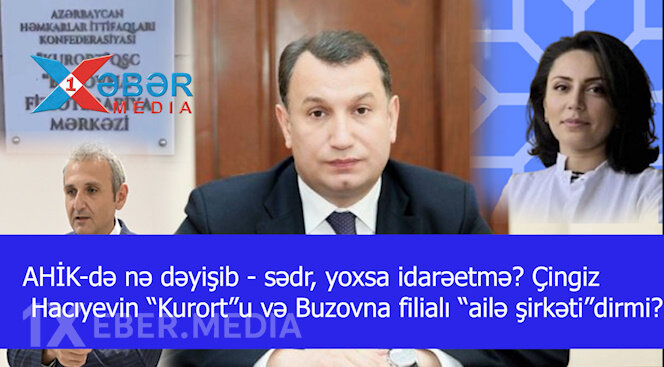 AHİK-də nə dəyişib - sədr, yoxsa idarəetmə? Çingiz Hacıyevin “Kurort”u və Buzovna filialı “ailə şirkəti”dirmi?-VİDEO
