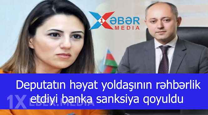 Deputatın həyat yoldaşının rəhbərlik etdiyi banka sanksiya qoyuldu-VİDEO