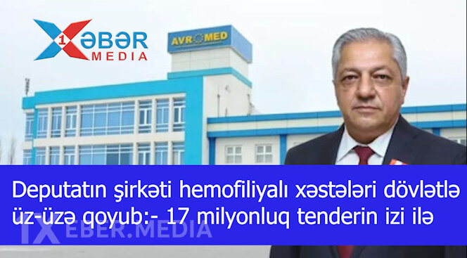 Deputatın şirkəti hemofiliyalı xəstələri dövlətlə üz-üzə qoyub:- 17 milyonluq tenderin izi ilə-VİDEO