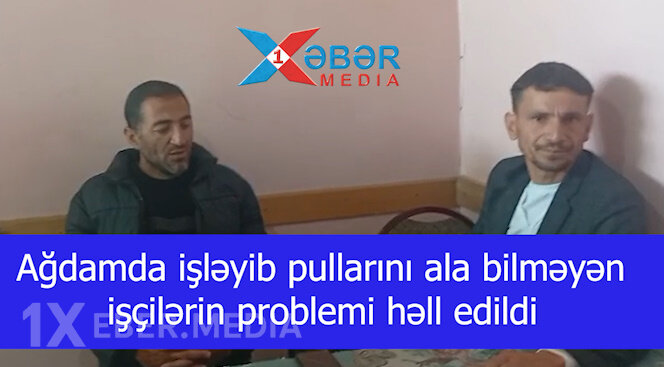 Ağdamda işləyib pullarını ala bilməyən işçilərin problemi həll edildi-VİDEO