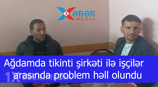 Ağdamda tikinti şirkəti ilə işçilər arasında problem həll olundu-VİDEO